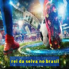 rei da selva no brasil